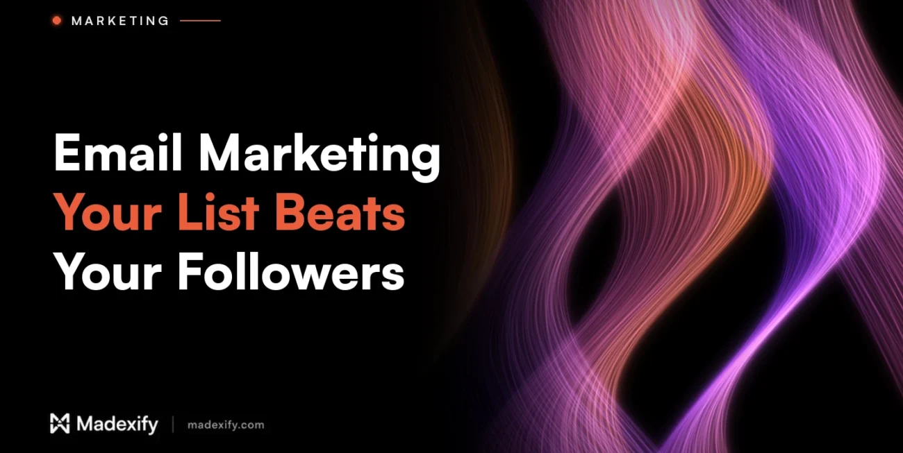 Madexify blog cover: Email Marketing, Your List Beats Your Followers