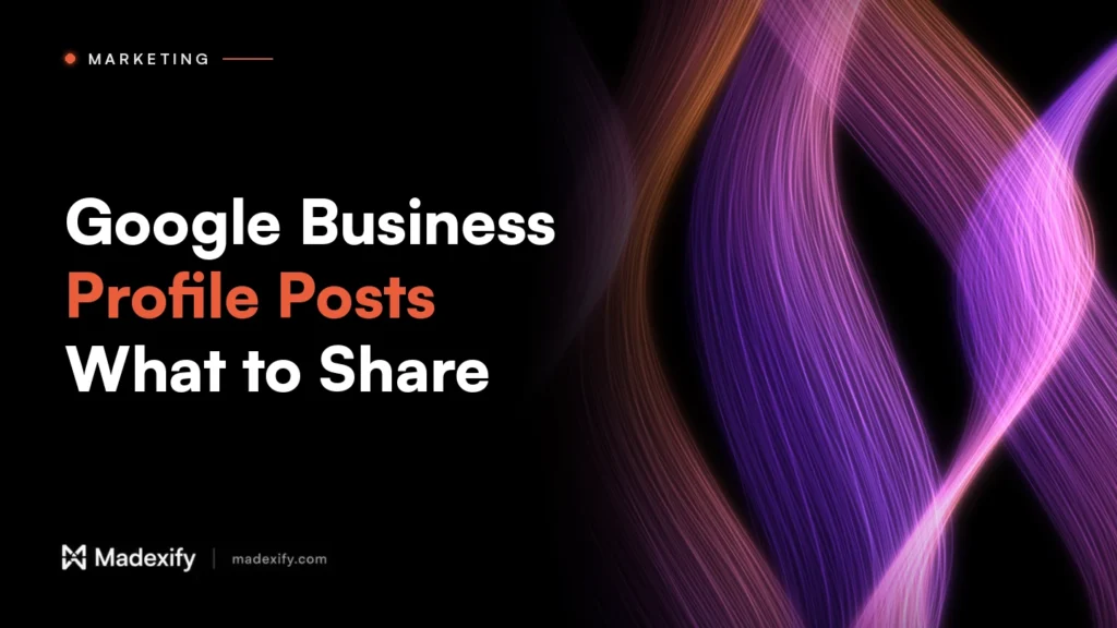 Madexify blog cover: Google Business Profile Posts, What to Share