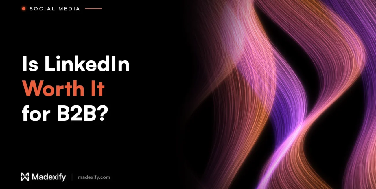 Madexify blog cover: Is LinkedIn Worth It for B2B?