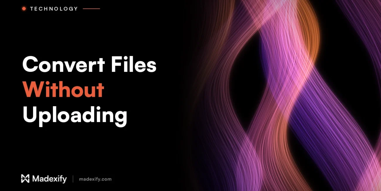 Madexify blog cover: Convert Files Without Uploading